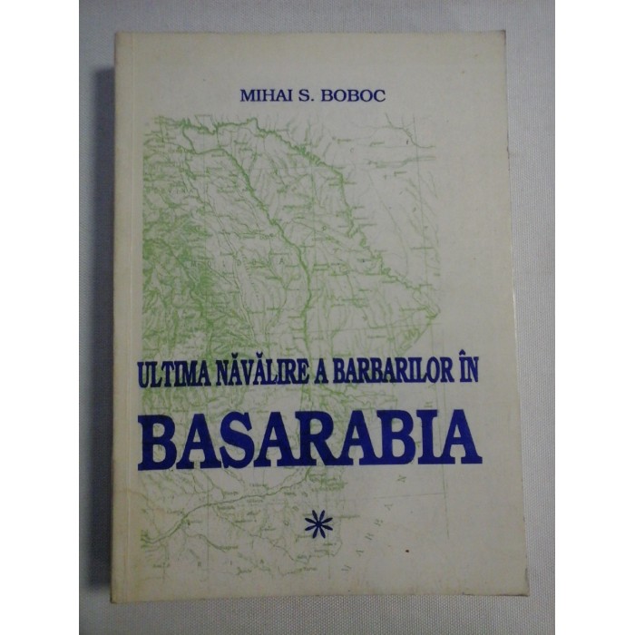 ULTIMA NAVALIRE A BARBARILOR IN BASARABIA - Mihai S. BOBOC